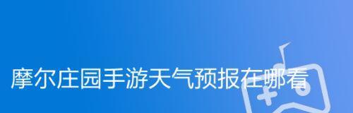 摩尔庄园手游天气预报——了解天气，畅享游戏生活（一款为玩家考虑的全面天气预报应用）